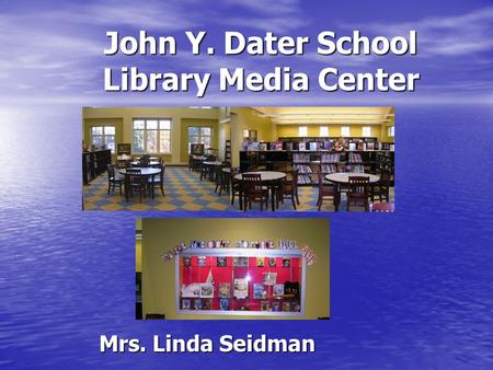 John Y. Dater School Library Media Center Mrs. Linda Seidman.