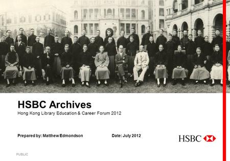 PUBLIC HSBC Archives Hong Kong Library Education & Career Forum 2012 Date: July 2012Prepared by: Matthew Edmondson.