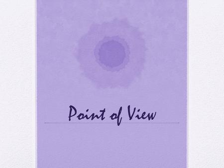 Point of View. NARRATIVE POINT OF VIEW The point of view in a piece of literary work refers to the narrator’s position to the story being told.