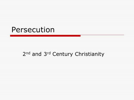 Persecution 2 nd and 3 rd Century Christianity.  The Roman empire allowed its people to believe whatever they wanted to believe as long as they observed.