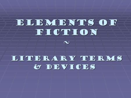 Elements of Fiction ~ Literary Terms Literary Terms & Devices.