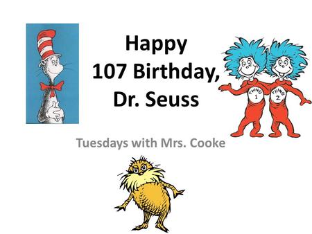 Happy 107 Birthday, Dr. Seuss Tuesdays with Mrs. Cooke.