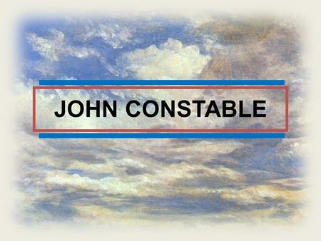 JOHN CONSTABLE. LANDSCAPE PAINTING XIX John Constable (1776-1837) A famous English landscape painter of 19 th century.