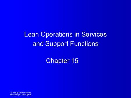 © 1998 by Prentice-Hall Inc Russell/Taylor Oper Mgt 2/e Chapter 15 Lean Operations in Services and Support Functions.