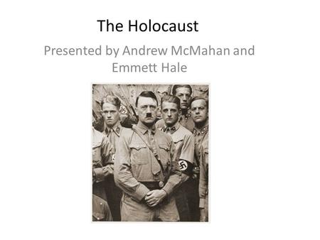 The Holocaust Presented by Andrew McMahan and Emmett Hale.