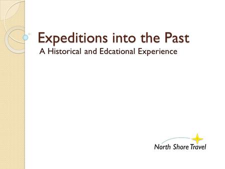 Expeditions into the Past A Historical and Edcational Experience North Shore Travel.