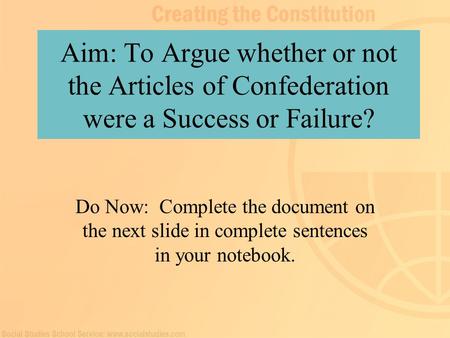Aim: To Argue whether or not the Articles of Confederation were a Success or Failure? Do Now: Complete the document on the next slide in complete sentences.