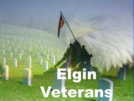 Elgin Veterans. Alfred Bauer Navy 1969 - 1973 Alvin Schrage Navy 1944 - 1946.