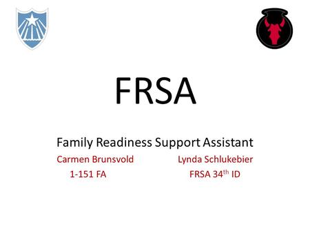 FRSA Family Readiness Support Assistant Carmen Brunsvold Lynda Schlukebier 1-151 FA FRSA 34 th ID.