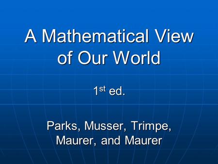 A Mathematical View of Our World 1 st ed. Parks, Musser, Trimpe, Maurer, and Maurer.