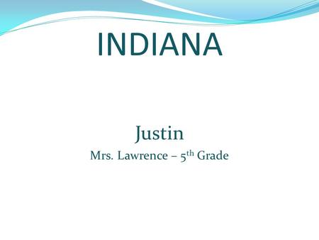 INDIANA Justin Mrs. Lawrence – 5 th Grade. Indiana is located in the Midwestern region of the United States. The weather is humid with cold winters and.