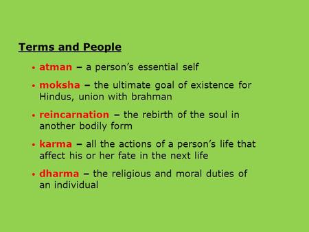 Terms and People atman – a person’s essential self moksha – the ultimate goal of existence for Hindus, union with brahman reincarnation – the rebirth of.