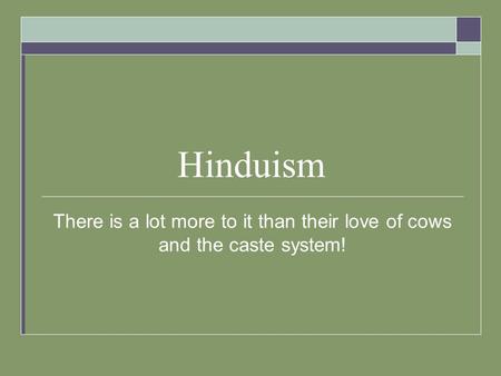 Hinduism There is a lot more to it than their love of cows and the caste system!