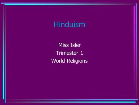 Hinduism Miss Isler Trimester 1 World Religions. Origins India Many mingled beliefs in India- combination of them Vedas – Aryan priests’ hymns telling.