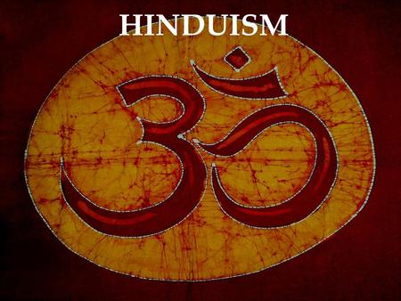 HINDUISM. “ Hinduism is as much a way of life, as it is a religion. ”