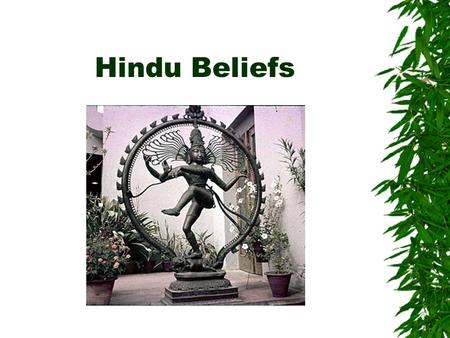 Hindu Beliefs. Brahman  Supreme God, Absolute reality  Everything part of Brahman  Goal in life to unite atman (soul) with Brahman.