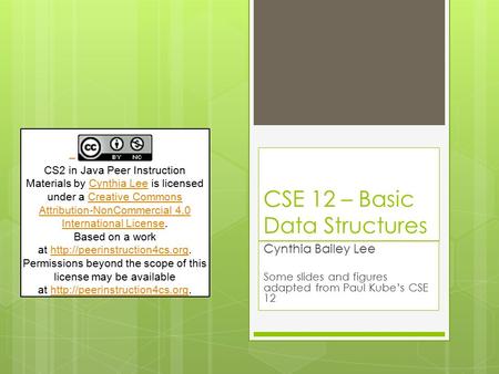 CSE 12 – Basic Data Structures Cynthia Bailey Lee Some slides and figures adapted from Paul Kube’s CSE 12 CS2 in Java Peer Instruction Materials by Cynthia.