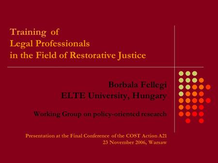 Training of Legal Professionals in the Field of Restorative Justice Borbala Fellegi ELTE University, Hungary Working Group on policy-oriented research.