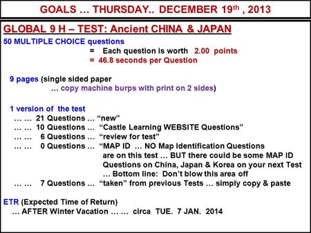 GOALS … THURSDAY.. DECEMBER 19 th, 2013 GLOBAL 9 H – TEST: Ancient CHINA & JAPAN 50 MULTIPLE CHOICE questions = Each question is worth 2.00 points = 46.8.