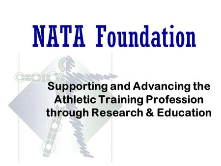 Supporting and Advancing the Athletic Training Profession through Research & Education NATA Foundation.