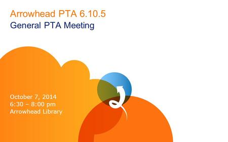 Arrowhead PTA 6.10.5 General PTA Meeting October 7, 2014 6:30 – 8:00 pm Arrowhead Library.