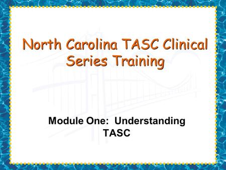 North Carolina TASC Clinical Series Training Module One: Understanding TASC.