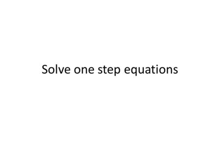 Solve one step equations. You can add the same amount to both sides of an equation and the statement will remain true. 2 + 3 = 5 + 4 2 + 7 = 9 x = y +