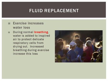  Exercise increases water loss  During normal breathing, water is added to inspired air to protect delicate respiratory cells from drying out. Increased.