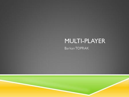 MULTI-PLAYER Barkan TOPRAK. OVERVIEW  Difference between single player games and other pursuits  Single player games: Illusion of another player or.
