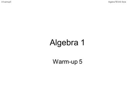 Algebra TEXAS StyleA1warmup5 Algebra 1 Warm-up 5.