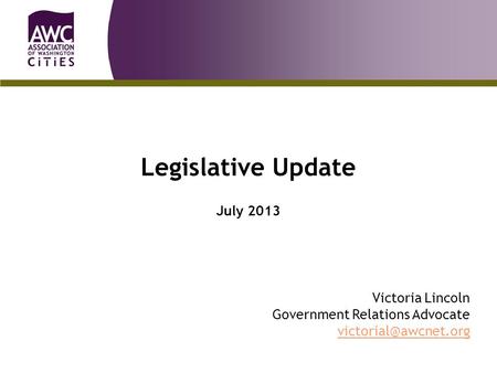 Legislative Update July 2013 Victoria Lincoln Government Relations Advocate