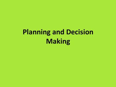 Planning and Decision Making. Making good decisions Must be able distinguish between wants and needs. Must be able to set goals and make wise decisions.