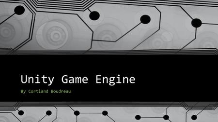 Unity Game Engine By Cortland Boudreau.