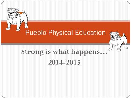 Strong is what happens… 2014-2015 Pueblo Physical Education.