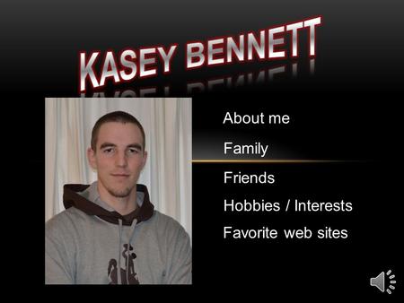 Hobbies / Interests Favorite web sites About me Family Friends.