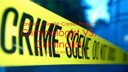 Forensic Scientist Career Project: Criminologist VS. Criminalist