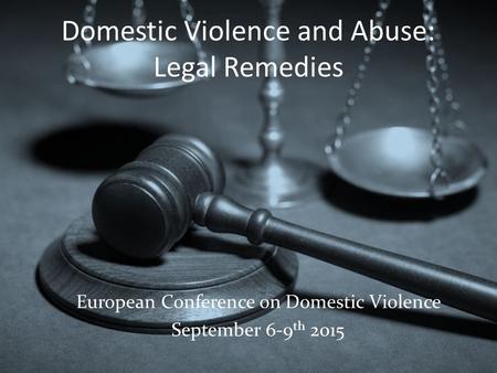 Domestic Violence and Abuse: Legal Remedies European Conference on Domestic Violence September 6-9 th 2015.