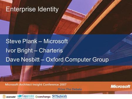Enterprise Identity Steve Plank – Microsoft Ivor Bright – Charteris Dave Nesbitt – Oxford Computer Group.