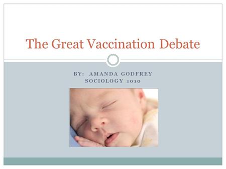 BY: AMANDA GODFREY SOCIOLOGY 1010 The Great Vaccination Debate.