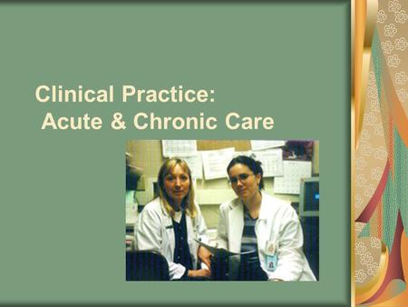 Clinical Practice: Acute & Chronic Care