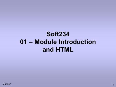 M Dixon 1 Soft234 01 – Module Introduction and HTML.