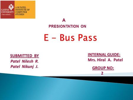 SUBMITTED BY Patel Nilesh R. Patel Nikunj J. A PRESIONTATION ON INTERNAL GUIDE: Mrs. Hiral A. Patel GROUP NO: 2.