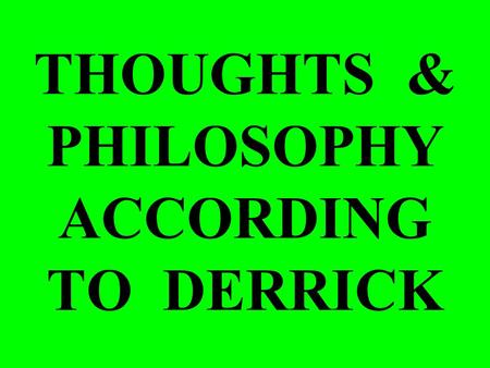 THOUGHTS & PHILOSOPHY ACCORDING TO DERRICK