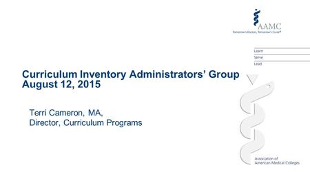 Curriculum Inventory Administrators’ Group August 12, 2015 Terri Cameron, MA, Director, Curriculum Programs.