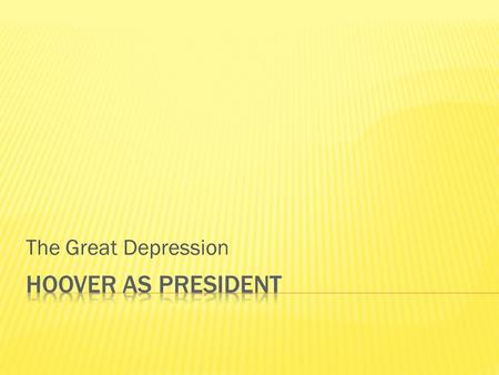 The Great Depression Hoover as President.