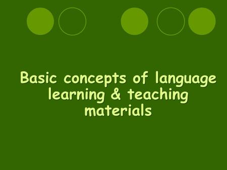 Basic concepts of language learning & teaching materials.