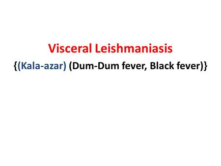 Visceral Leishmaniasis {(Kala-azar) (Dum-Dum fever, Black fever)}