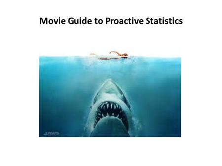 Movie Guide to Proactive Statistics. Swimming with sharks.... Talk to journalists: it strengthens reputation and helps us survive the freezing waters.