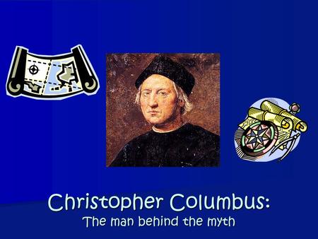 Christopher Columbus: The man behind the myth. In fourteen hundred ninety-two Columbus sailed the ocean blue… So what was happening 500 years ago in the.