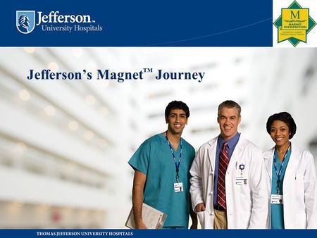 Jefferson’s Magnet ™ Journey. Jefferson is on a Magnet ™ Journey to Nursing Excellence.